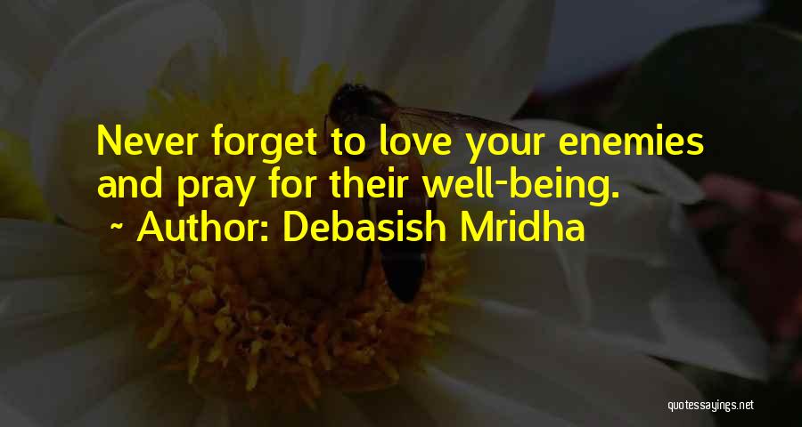 Debasish Mridha Quotes: Never Forget To Love Your Enemies And Pray For Their Well-being.