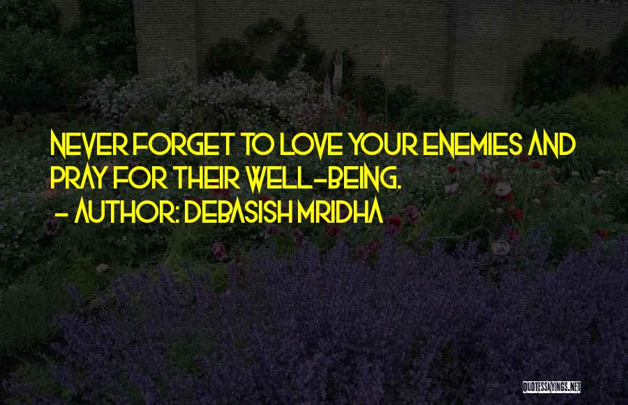 Debasish Mridha Quotes: Never Forget To Love Your Enemies And Pray For Their Well-being.