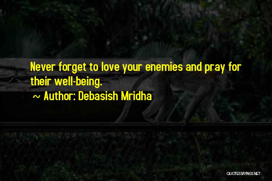 Debasish Mridha Quotes: Never Forget To Love Your Enemies And Pray For Their Well-being.