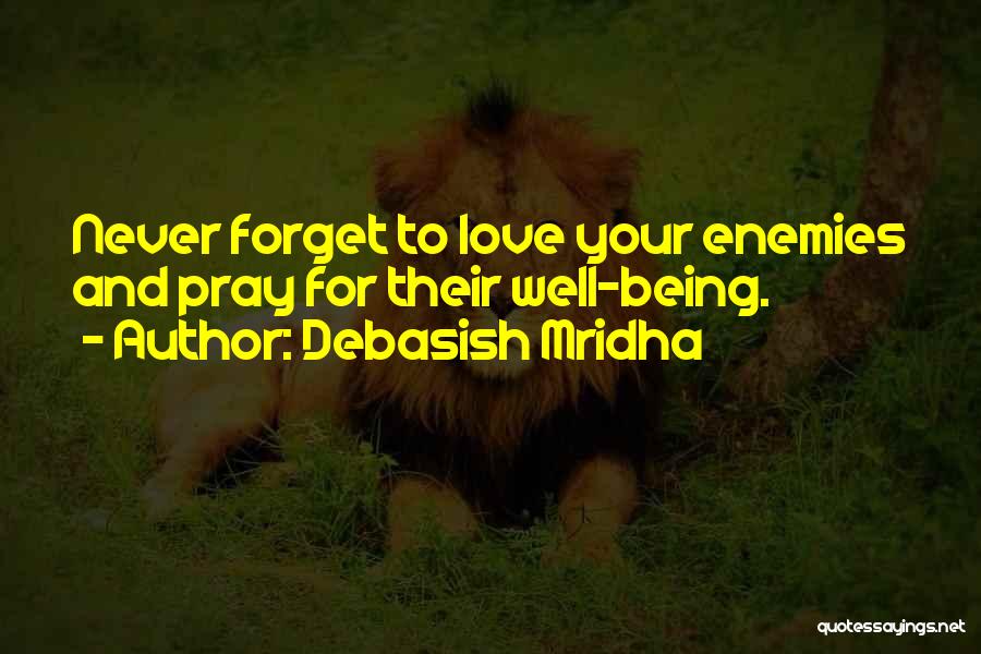 Debasish Mridha Quotes: Never Forget To Love Your Enemies And Pray For Their Well-being.