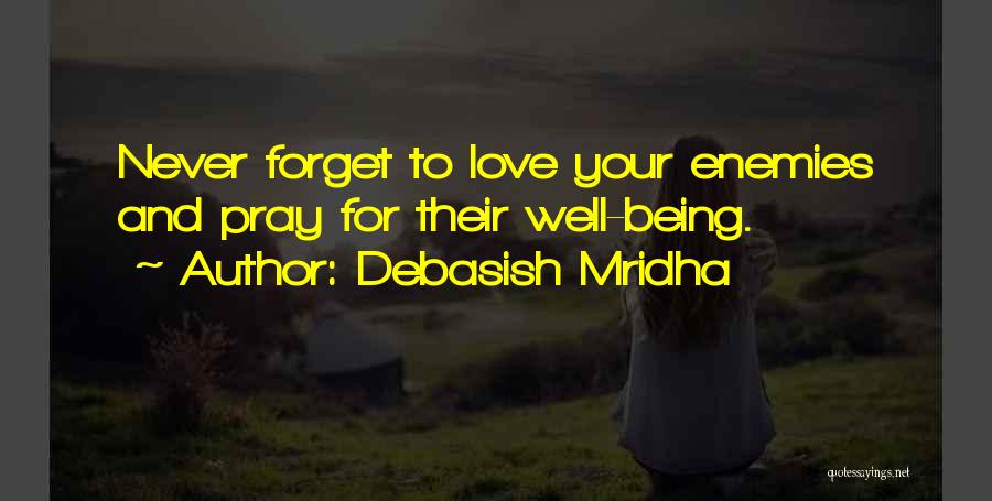 Debasish Mridha Quotes: Never Forget To Love Your Enemies And Pray For Their Well-being.