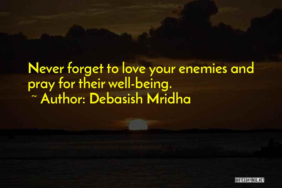 Debasish Mridha Quotes: Never Forget To Love Your Enemies And Pray For Their Well-being.