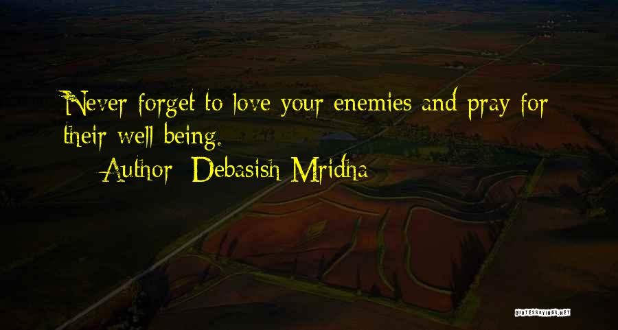 Debasish Mridha Quotes: Never Forget To Love Your Enemies And Pray For Their Well-being.