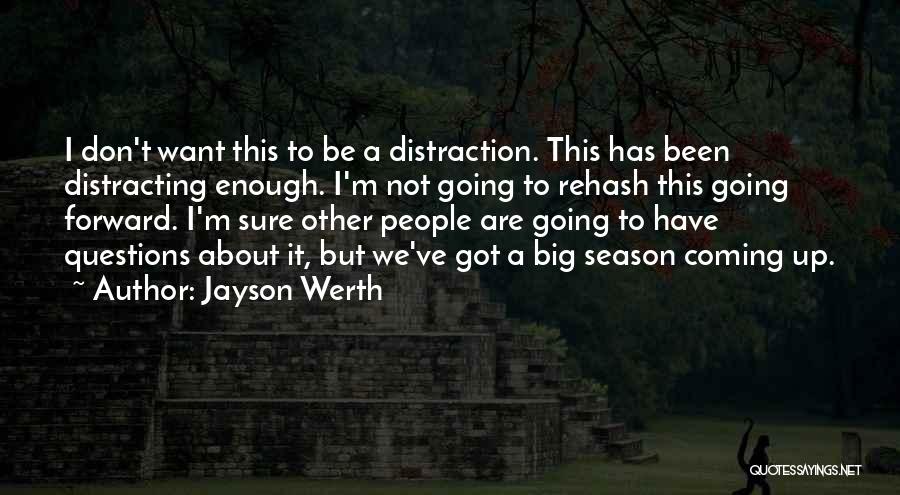 Jayson Werth Quotes: I Don't Want This To Be A Distraction. This Has Been Distracting Enough. I'm Not Going To Rehash This Going