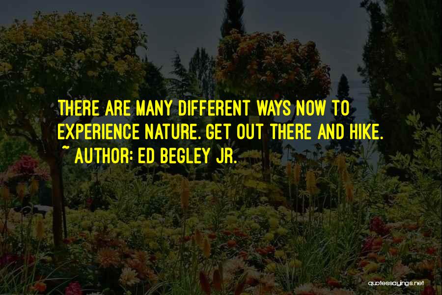 Ed Begley Jr. Quotes: There Are Many Different Ways Now To Experience Nature. Get Out There And Hike.