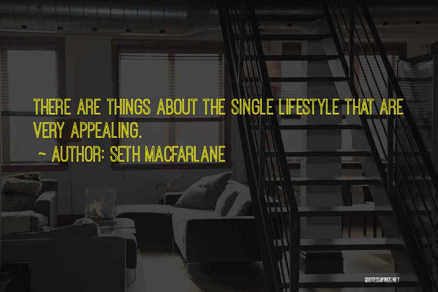 Seth MacFarlane Quotes: There Are Things About The Single Lifestyle That Are Very Appealing.