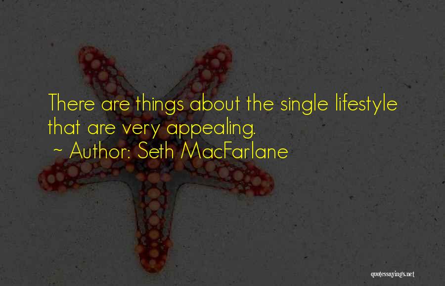 Seth MacFarlane Quotes: There Are Things About The Single Lifestyle That Are Very Appealing.