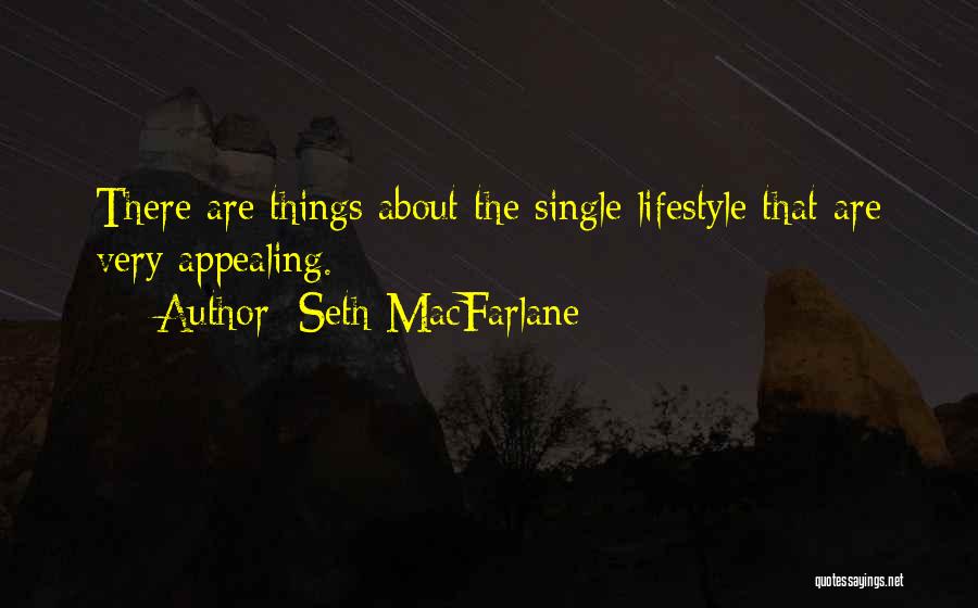 Seth MacFarlane Quotes: There Are Things About The Single Lifestyle That Are Very Appealing.