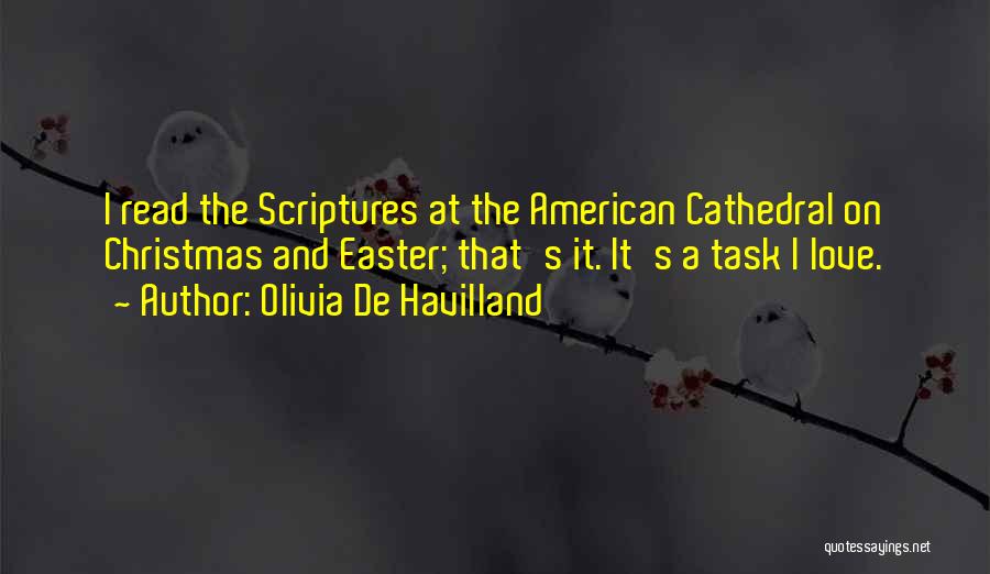 Olivia De Havilland Quotes: I Read The Scriptures At The American Cathedral On Christmas And Easter; That's It. It's A Task I Love.