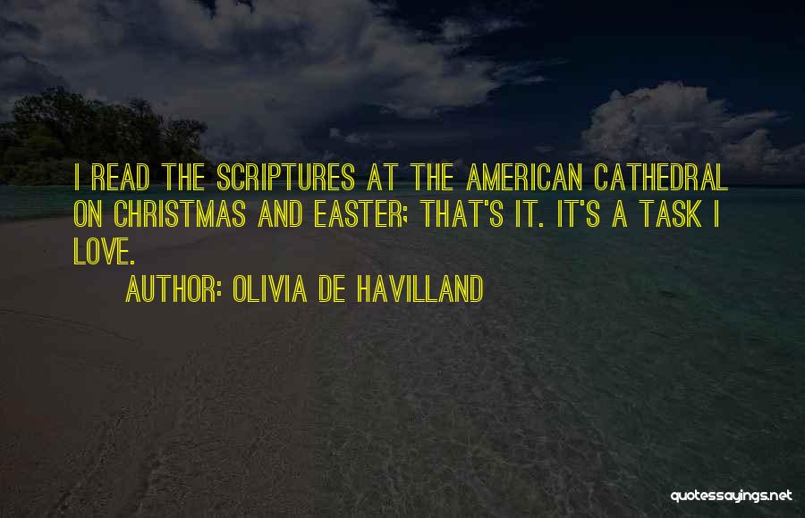 Olivia De Havilland Quotes: I Read The Scriptures At The American Cathedral On Christmas And Easter; That's It. It's A Task I Love.