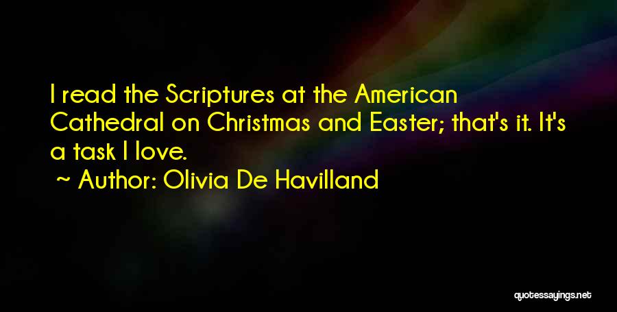 Olivia De Havilland Quotes: I Read The Scriptures At The American Cathedral On Christmas And Easter; That's It. It's A Task I Love.