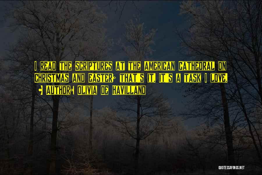 Olivia De Havilland Quotes: I Read The Scriptures At The American Cathedral On Christmas And Easter; That's It. It's A Task I Love.