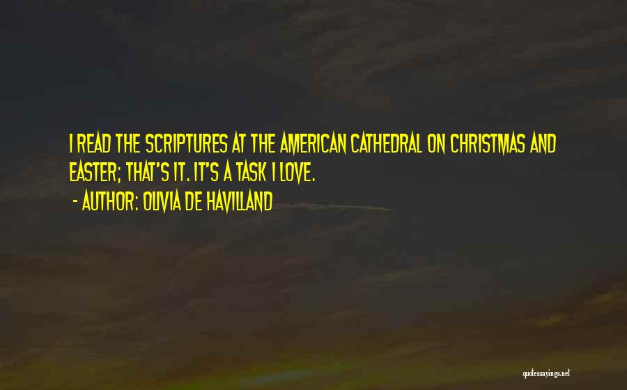 Olivia De Havilland Quotes: I Read The Scriptures At The American Cathedral On Christmas And Easter; That's It. It's A Task I Love.