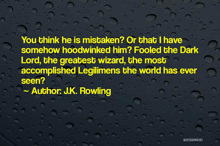 J.K. Rowling Quotes: You Think He Is Mistaken? Or That I Have Somehow Hoodwinked Him? Fooled The Dark Lord, The Greatest Wizard, The