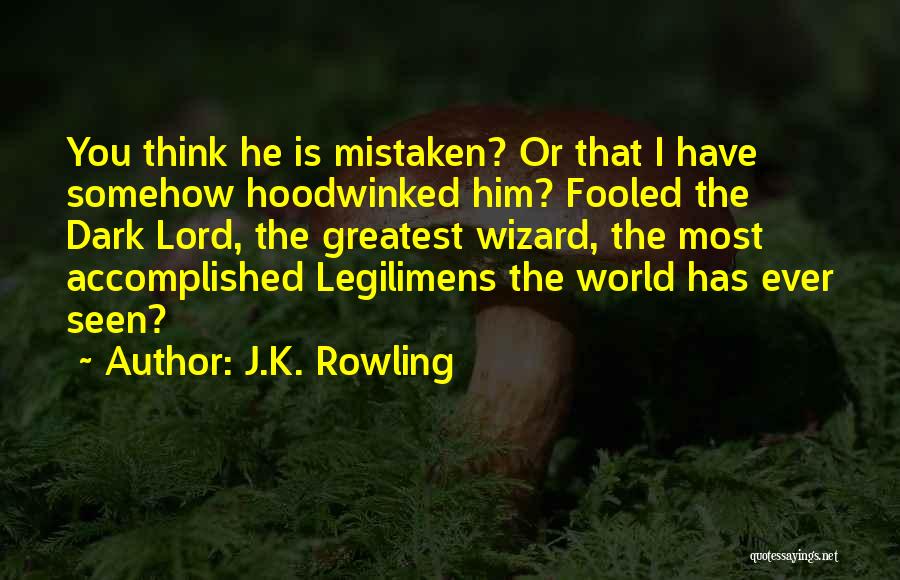 J.K. Rowling Quotes: You Think He Is Mistaken? Or That I Have Somehow Hoodwinked Him? Fooled The Dark Lord, The Greatest Wizard, The