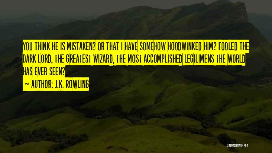 J.K. Rowling Quotes: You Think He Is Mistaken? Or That I Have Somehow Hoodwinked Him? Fooled The Dark Lord, The Greatest Wizard, The