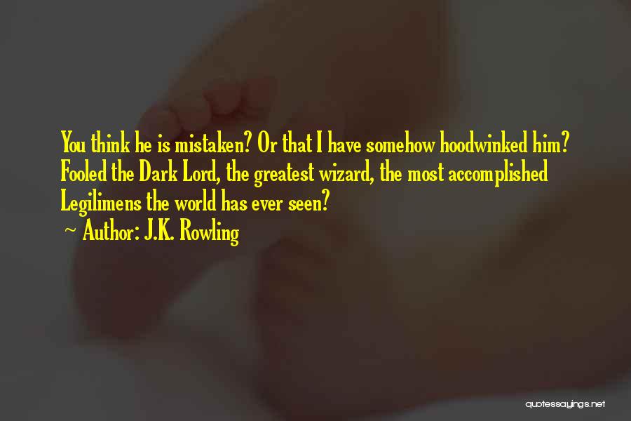 J.K. Rowling Quotes: You Think He Is Mistaken? Or That I Have Somehow Hoodwinked Him? Fooled The Dark Lord, The Greatest Wizard, The