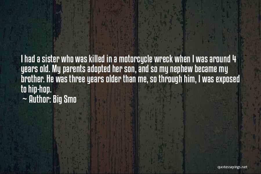 Big Smo Quotes: I Had A Sister Who Was Killed In A Motorcycle Wreck When I Was Around 4 Years Old. My Parents