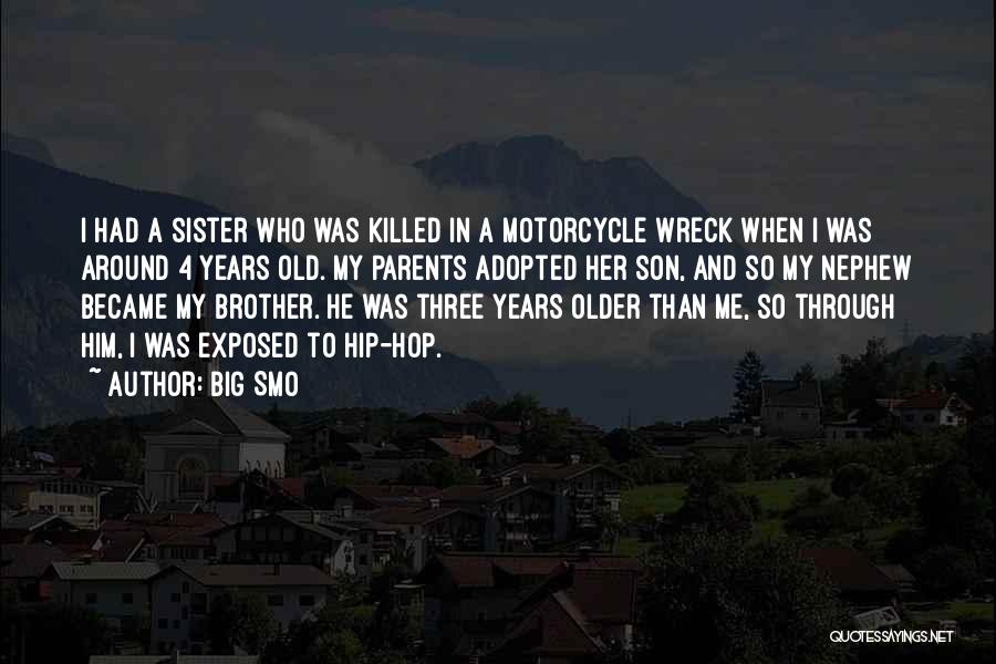 Big Smo Quotes: I Had A Sister Who Was Killed In A Motorcycle Wreck When I Was Around 4 Years Old. My Parents