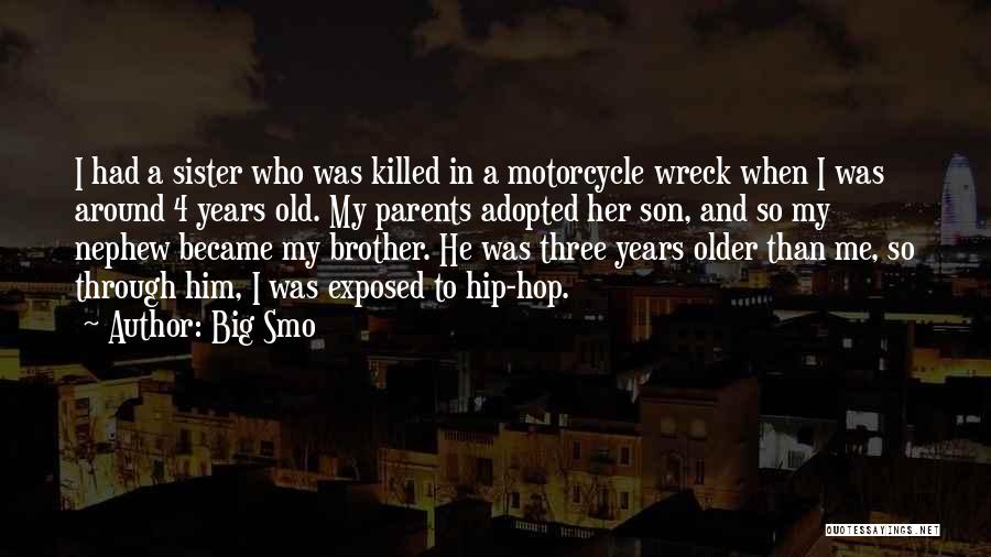 Big Smo Quotes: I Had A Sister Who Was Killed In A Motorcycle Wreck When I Was Around 4 Years Old. My Parents