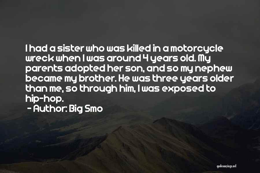 Big Smo Quotes: I Had A Sister Who Was Killed In A Motorcycle Wreck When I Was Around 4 Years Old. My Parents