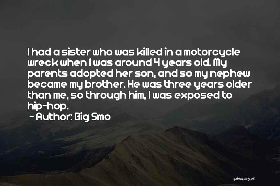 Big Smo Quotes: I Had A Sister Who Was Killed In A Motorcycle Wreck When I Was Around 4 Years Old. My Parents