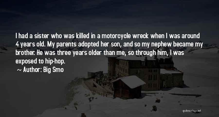 Big Smo Quotes: I Had A Sister Who Was Killed In A Motorcycle Wreck When I Was Around 4 Years Old. My Parents