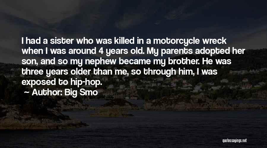 Big Smo Quotes: I Had A Sister Who Was Killed In A Motorcycle Wreck When I Was Around 4 Years Old. My Parents