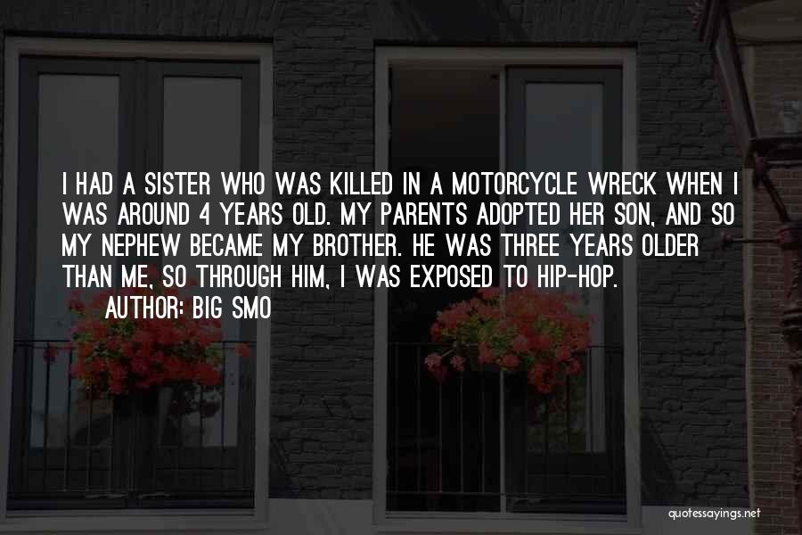 Big Smo Quotes: I Had A Sister Who Was Killed In A Motorcycle Wreck When I Was Around 4 Years Old. My Parents