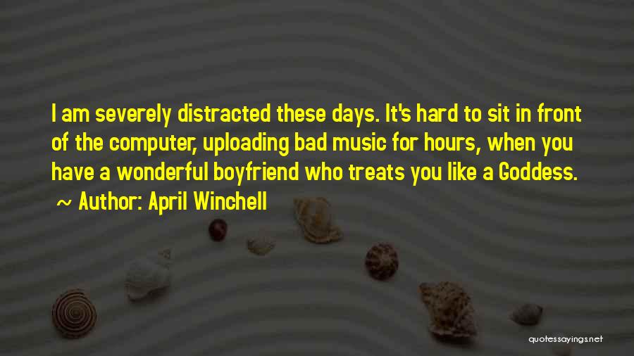 April Winchell Quotes: I Am Severely Distracted These Days. It's Hard To Sit In Front Of The Computer, Uploading Bad Music For Hours,