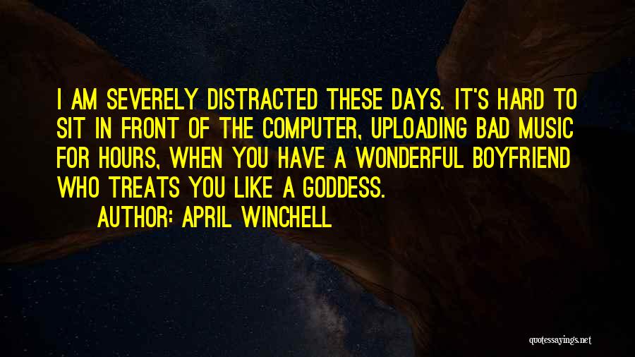 April Winchell Quotes: I Am Severely Distracted These Days. It's Hard To Sit In Front Of The Computer, Uploading Bad Music For Hours,