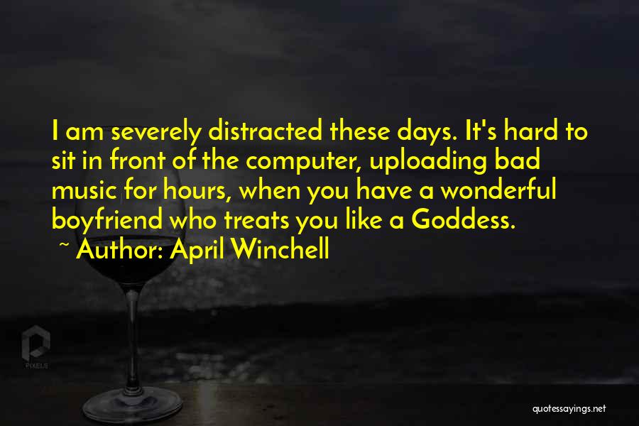 April Winchell Quotes: I Am Severely Distracted These Days. It's Hard To Sit In Front Of The Computer, Uploading Bad Music For Hours,
