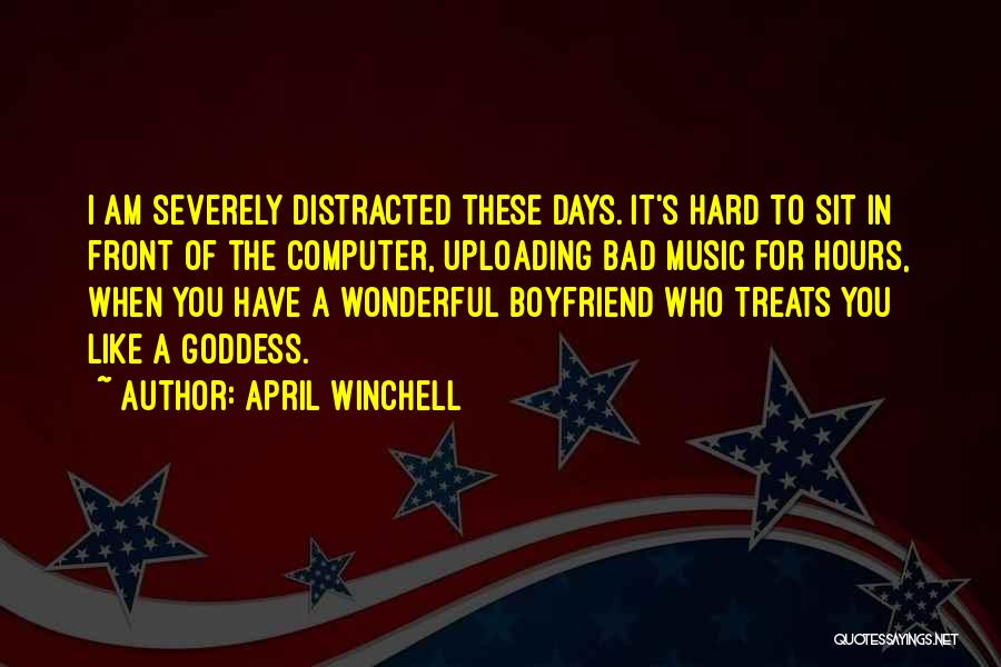 April Winchell Quotes: I Am Severely Distracted These Days. It's Hard To Sit In Front Of The Computer, Uploading Bad Music For Hours,