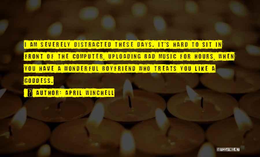 April Winchell Quotes: I Am Severely Distracted These Days. It's Hard To Sit In Front Of The Computer, Uploading Bad Music For Hours,