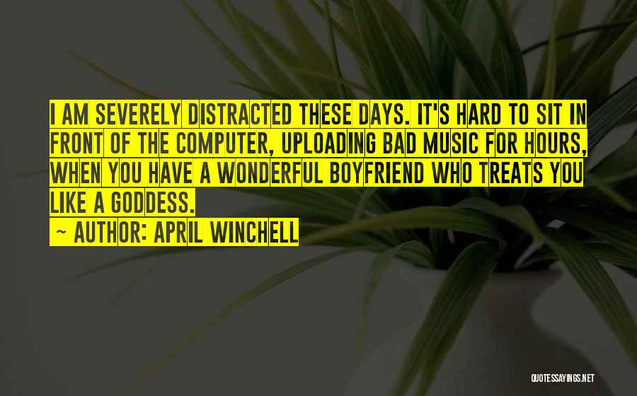 April Winchell Quotes: I Am Severely Distracted These Days. It's Hard To Sit In Front Of The Computer, Uploading Bad Music For Hours,