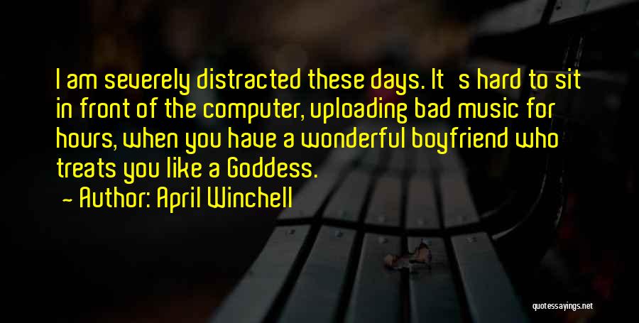 April Winchell Quotes: I Am Severely Distracted These Days. It's Hard To Sit In Front Of The Computer, Uploading Bad Music For Hours,