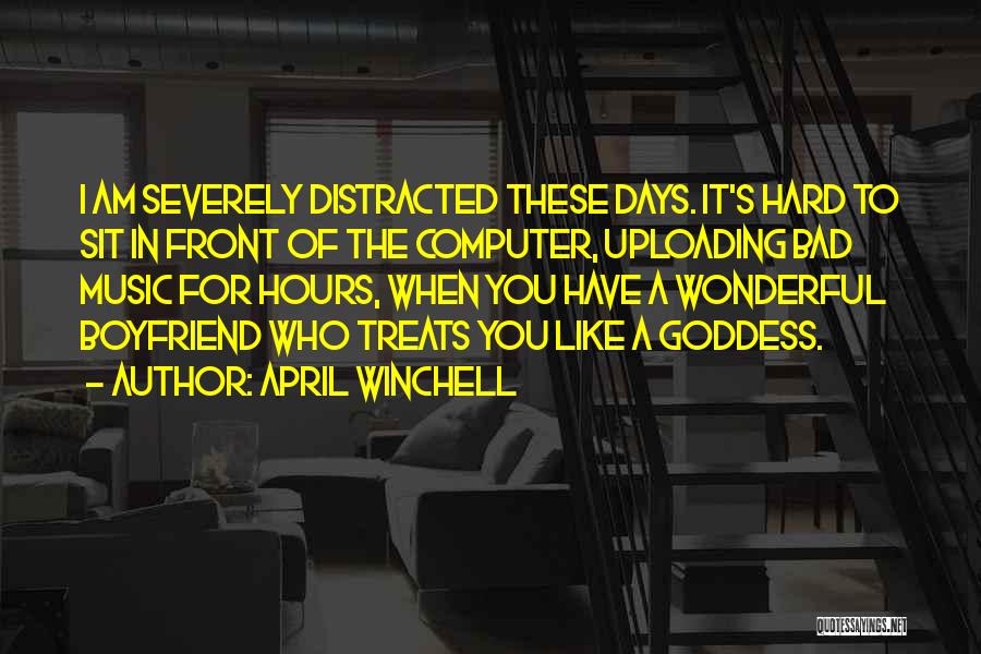 April Winchell Quotes: I Am Severely Distracted These Days. It's Hard To Sit In Front Of The Computer, Uploading Bad Music For Hours,