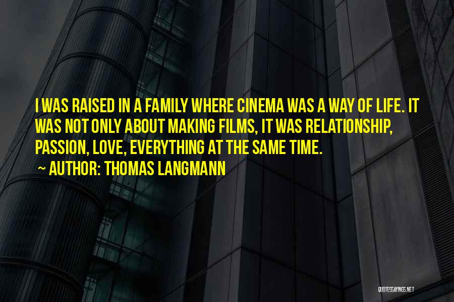 Thomas Langmann Quotes: I Was Raised In A Family Where Cinema Was A Way Of Life. It Was Not Only About Making Films,