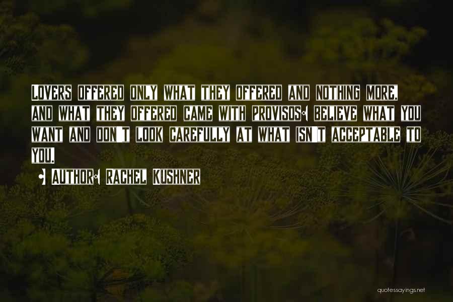 Rachel Kushner Quotes: Lovers Offered Only What They Offered And Nothing More, And What They Offered Came With Provisos: Believe What You Want