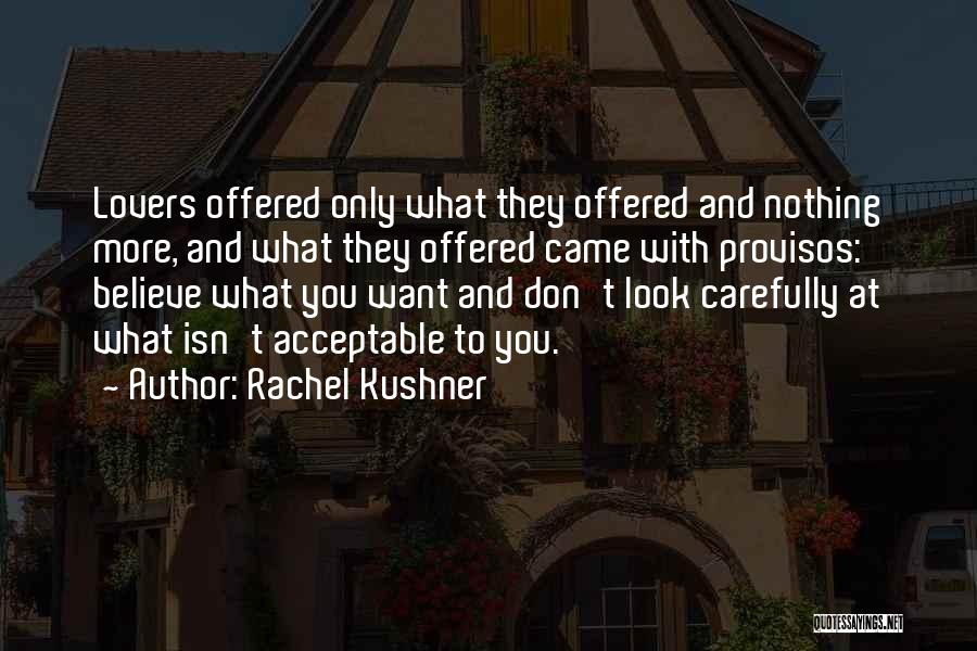 Rachel Kushner Quotes: Lovers Offered Only What They Offered And Nothing More, And What They Offered Came With Provisos: Believe What You Want