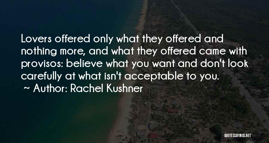 Rachel Kushner Quotes: Lovers Offered Only What They Offered And Nothing More, And What They Offered Came With Provisos: Believe What You Want