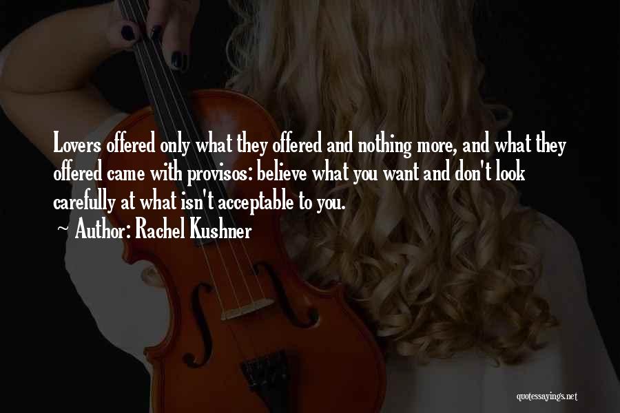 Rachel Kushner Quotes: Lovers Offered Only What They Offered And Nothing More, And What They Offered Came With Provisos: Believe What You Want