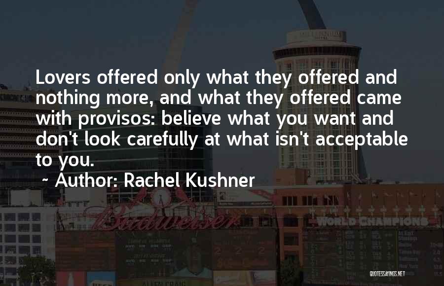 Rachel Kushner Quotes: Lovers Offered Only What They Offered And Nothing More, And What They Offered Came With Provisos: Believe What You Want