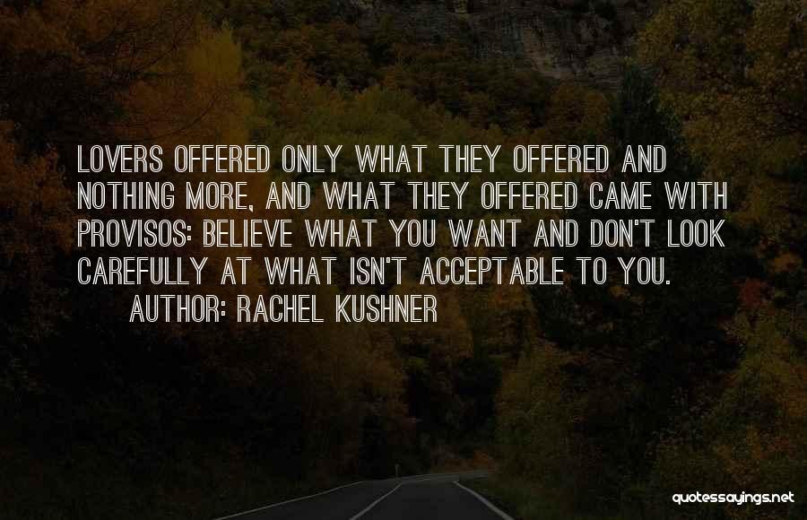 Rachel Kushner Quotes: Lovers Offered Only What They Offered And Nothing More, And What They Offered Came With Provisos: Believe What You Want