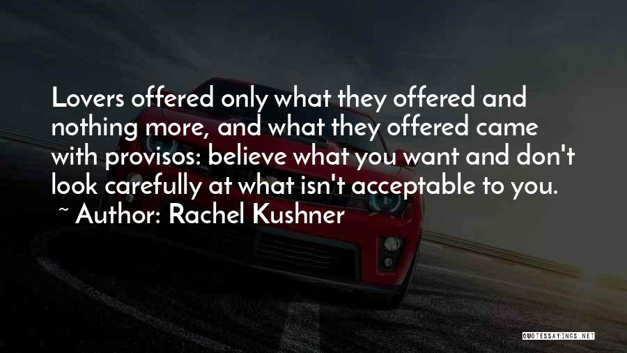 Rachel Kushner Quotes: Lovers Offered Only What They Offered And Nothing More, And What They Offered Came With Provisos: Believe What You Want