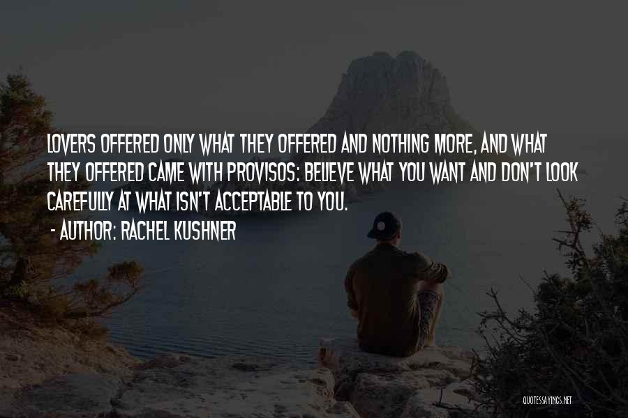 Rachel Kushner Quotes: Lovers Offered Only What They Offered And Nothing More, And What They Offered Came With Provisos: Believe What You Want