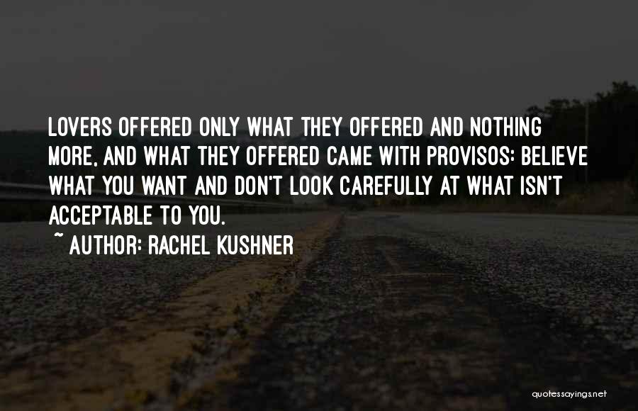 Rachel Kushner Quotes: Lovers Offered Only What They Offered And Nothing More, And What They Offered Came With Provisos: Believe What You Want