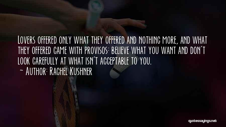 Rachel Kushner Quotes: Lovers Offered Only What They Offered And Nothing More, And What They Offered Came With Provisos: Believe What You Want