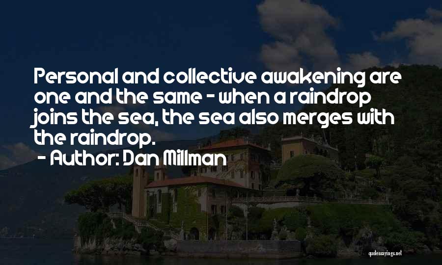 Dan Millman Quotes: Personal And Collective Awakening Are One And The Same - When A Raindrop Joins The Sea, The Sea Also Merges