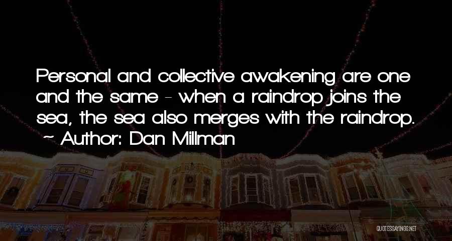 Dan Millman Quotes: Personal And Collective Awakening Are One And The Same - When A Raindrop Joins The Sea, The Sea Also Merges